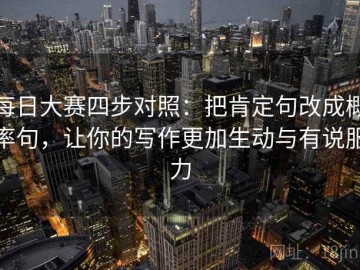 每日大赛四步对照：把肯定句改成概率句，让你的写作更加生动与有说服力