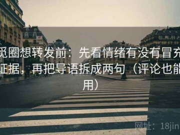 觅圈想转发前：先看情绪有没有冒充证据，再把导语拆成两句（评论也能用）
