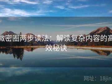 微密圈两步读法：解读复杂内容的高效秘诀