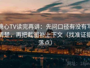 糖心TV读完再讲：先问口径有没有写清楚，再把截图补上下文（找准证据落点）