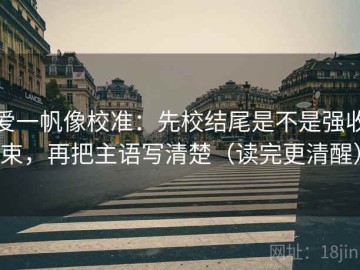 爱一帆像校准：先校结尾是不是强收束，再把主语写清楚（读完更清醒）