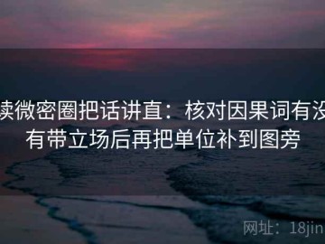 读微密圈把话讲直：核对因果词有没有带立场后再把单位补到图旁