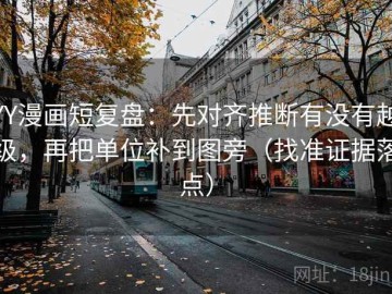 YY漫画短复盘：先对齐推断有没有越级，再把单位补到图旁（找准证据落点）
