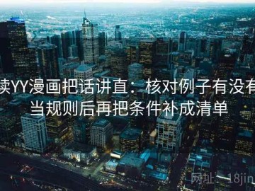 读YY漫画把话讲直：核对例子有没有当规则后再把条件补成清单