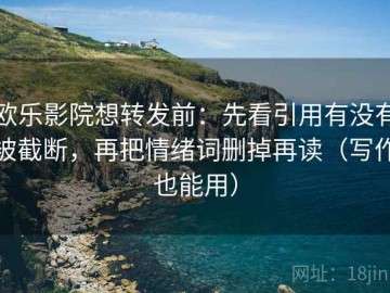 欧乐影院想转发前：先看引用有没有被截断，再把情绪词删掉再读（写作也能用）