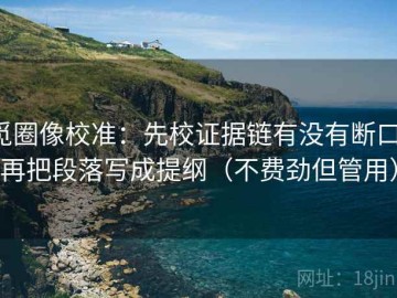 觅圈像校准：先校证据链有没有断口，再把段落写成提纲（不费劲但管用）