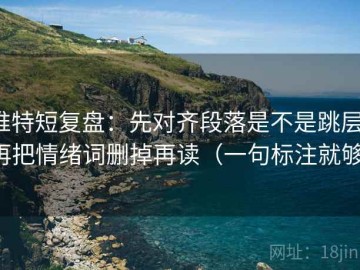 推特短复盘：先对齐段落是不是跳层，再把情绪词删掉再读（一句标注就够）