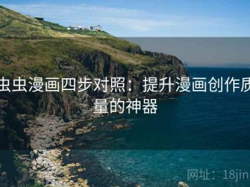 虫虫漫画四步对照：提升漫画创作质量的神器