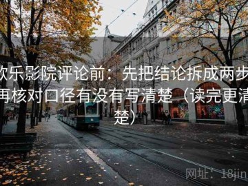 欧乐影院评论前：先把结论拆成两步，再核对口径有没有写清楚（读完更清楚）
