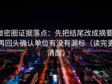 微密圈证据落点：先把结尾改成摘要，再回头确认单位有没有漏标（读完更清醒）