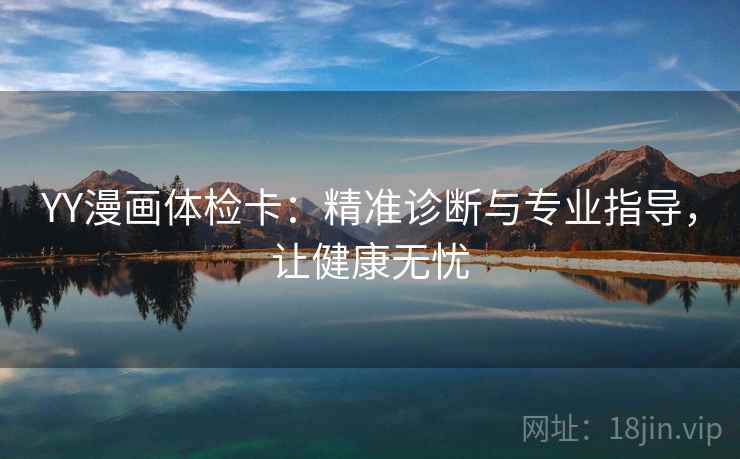 YY漫画体检卡：精准诊断与专业指导，让健康无忧