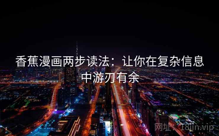香蕉漫画两步读法：让你在复杂信息中游刃有余