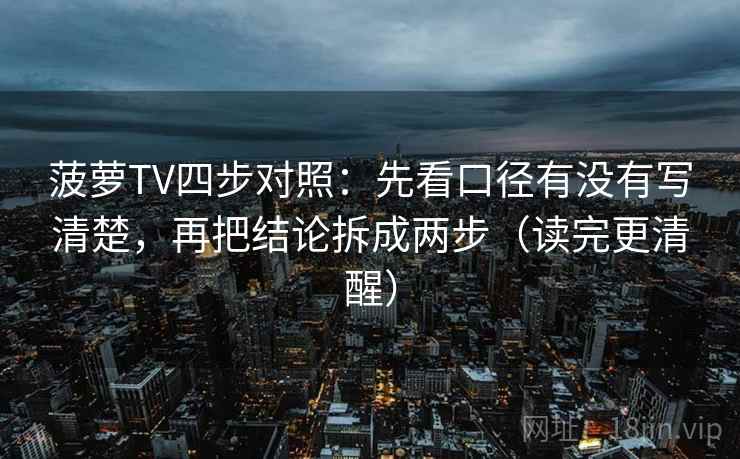 菠萝TV四步对照:先看口径有没有写清楚,再把结论拆成两步(读完更清醒) 菠萝TV四步对照:先看口径有没有写清楚,再把结论拆成两步(读完更清醒)