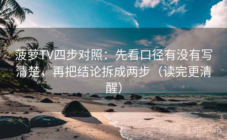 菠萝TV四步对照:先看口径有没有写清楚,再把结论拆成两步(读完更清醒) 菠萝TV四步对照:先看口径有没有写清楚,再把结论拆成两步(读完更清醒)