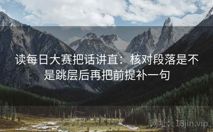 读每日大赛把话讲直：核对段落是不是跳层后再把前提补一句