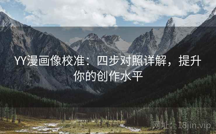 YY漫画像校准：四步对照详解，提升你的创作水平