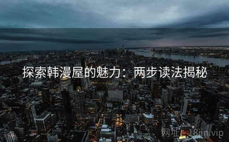探索韩漫屋的魅力：两步读法揭秘
